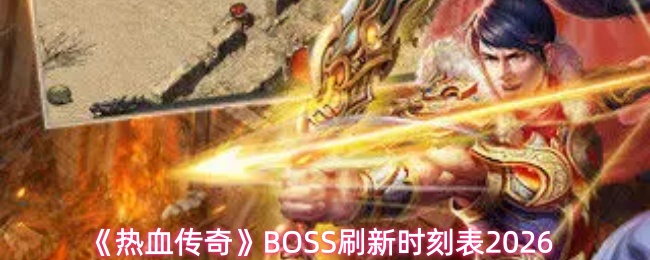 《热血传奇》BOSS刷新时刻表2026