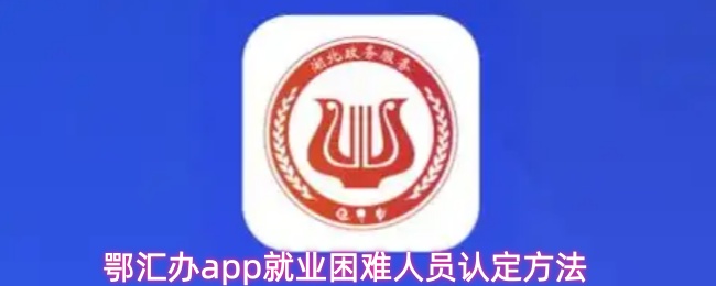 鄂汇办app就业困难人员认定方法