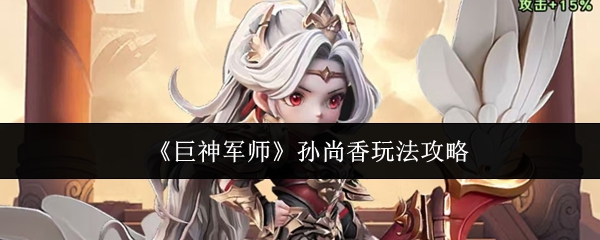 《巨神军师》孙尚香玩法攻略