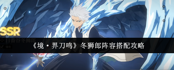 《境·界刀鸣》冬狮郎阵容搭配攻略