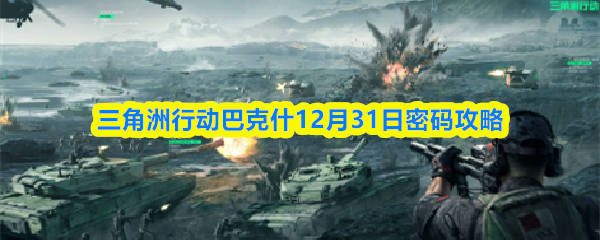 三角洲行动巴克什12月31日密码攻略