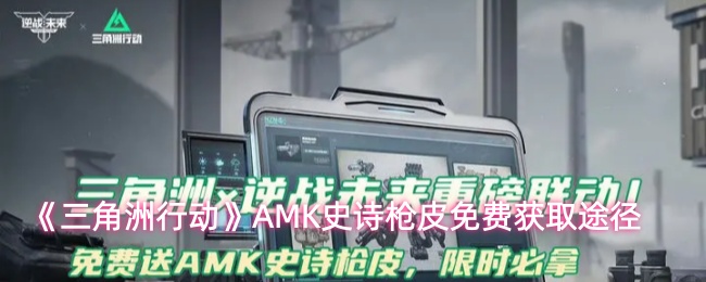 《三角洲行动》AMK史诗枪皮免费获取途径