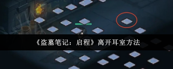 《盗墓笔记：启程》离开耳室方法