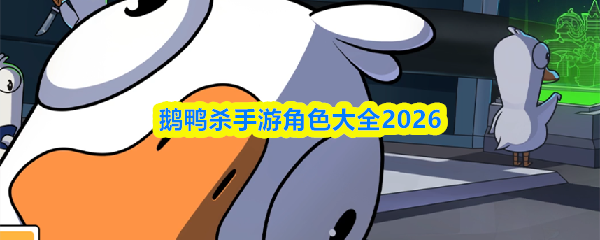 鹅鸭杀手游角色大全2026
