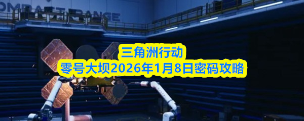 三角洲行动零号大坝2026年1月8日密码攻略