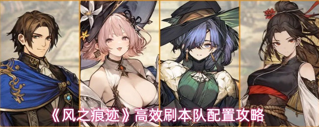 《风之痕迹》高效刷本队配置攻略