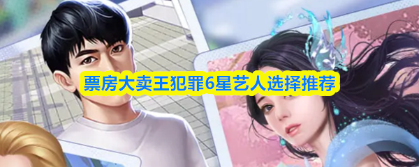 票房大卖王犯罪6星艺人选择推荐