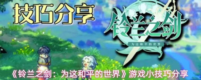 《铃兰之剑：为这和平的世界》游戏小技巧分享