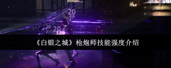 《白银之城》枪炮师技能强度介绍