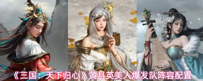 《三国：天下归心》黄月英美人爆发队阵容配置