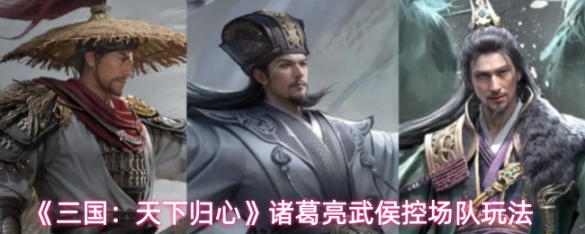 《三国：天下归心》诸葛亮武侯控场队玩法