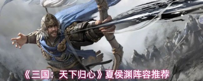 《三国：天下归心》夏侯渊阵容推荐