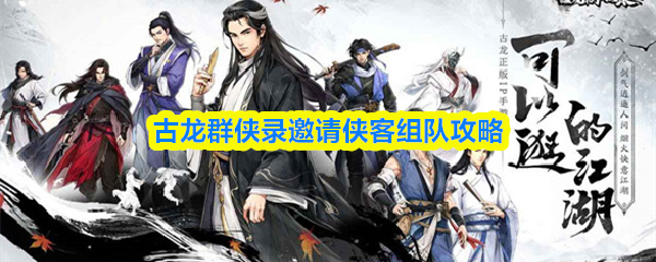 古龙群侠录邀请侠客组队攻略