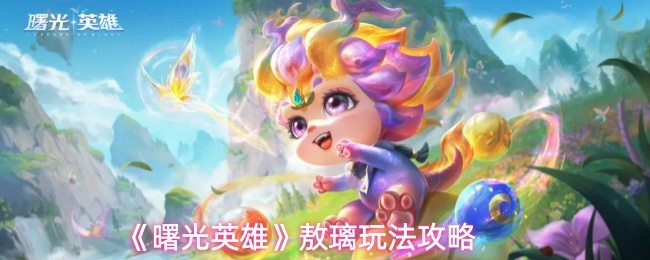 《曙光英雄》敖璃玩法攻略