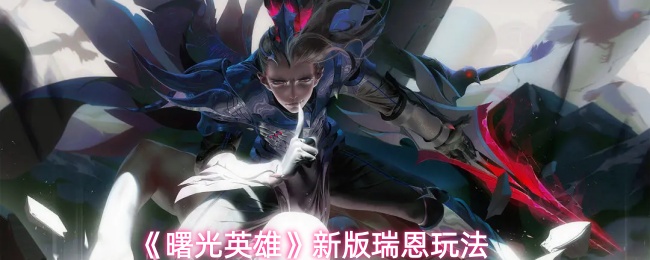 《曙光英雄》新版瑞恩玩法