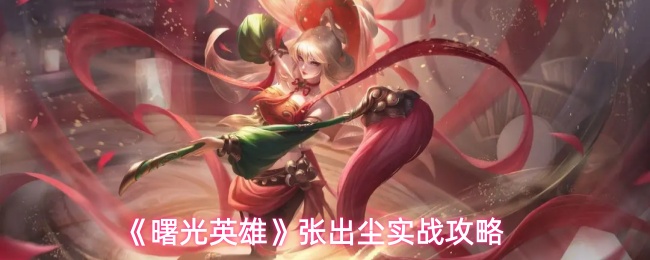 《曙光英雄》张出尘实战攻略