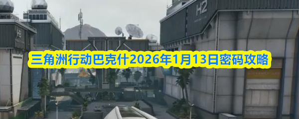 三角洲行动巴克什2026年1月13日密码攻略