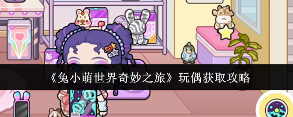 《兔小萌世界奇妙之旅》玩偶获取攻略