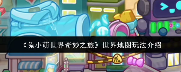 《兔小萌世界奇妙之旅》世界地图玩法介绍