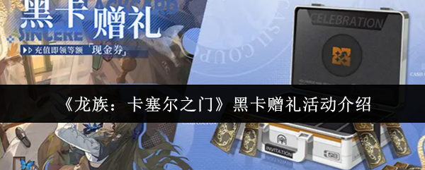 《龙族：卡塞尔之门》黑卡赠礼活动介绍