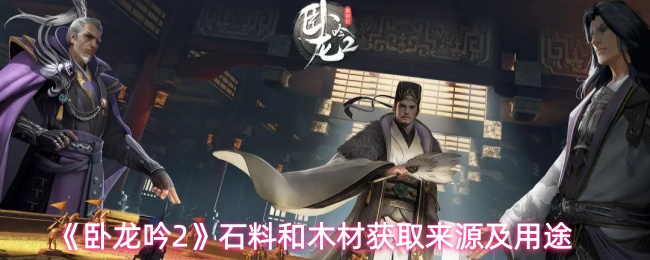 《卧龙吟2》石料和木材获取来源及用途