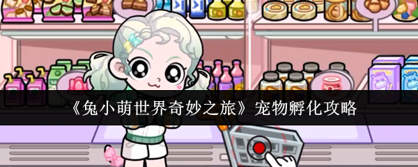 《兔小萌世界奇妙之旅》宠物孵化攻略