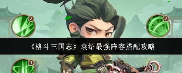 《格斗三国志》袁绍最强阵容搭配攻略