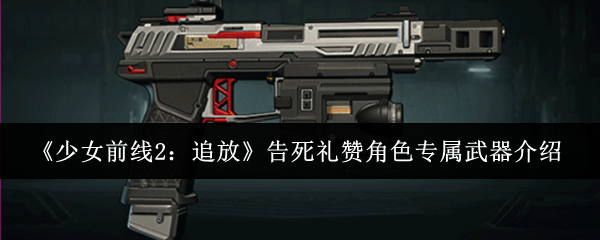 《少女前线2：追放》告死礼赞角色专属武器介绍