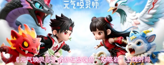《元气唤灵师》全新红品魂兽“炽怒岩”上线时间