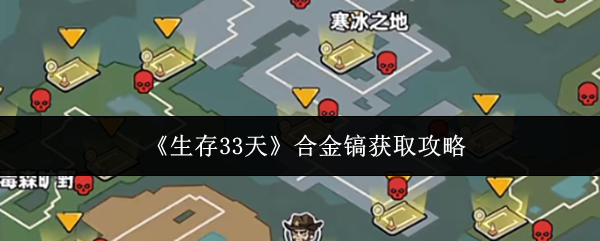 《生存33天》合金镐获取攻略