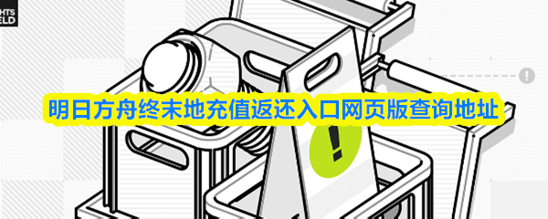明日方舟终末地充值返还入口网页版查询地址