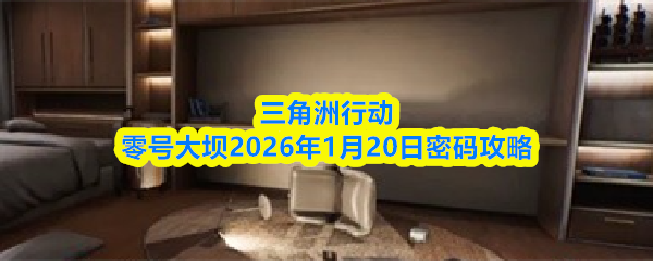 三角洲行动零号大坝2026年1月20日密码攻略