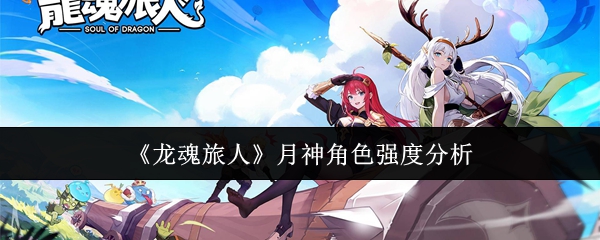 《龙魂旅人》月神角色强度分析