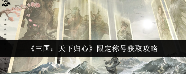 《三国：天下归心》限定称号获取攻略