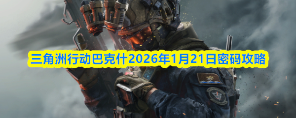 三角洲行动巴克什2026年1月21日密码攻略