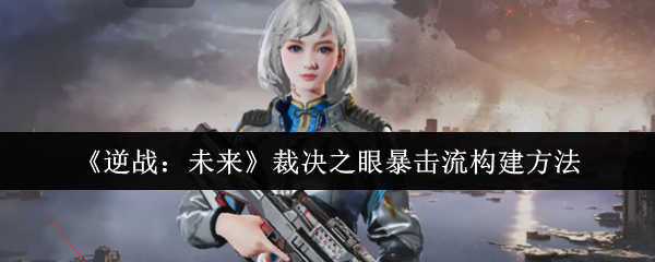 《逆战：未来》裁决之眼暴击流构建方法