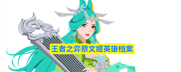 王者之弈蔡文姬英雄档案