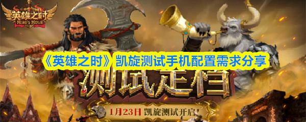 《英雄之时》凯旋测试手机配置需求分享