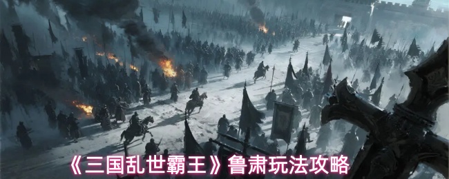 《三国乱世霸王》鲁肃玩法攻略