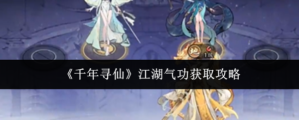 《千年寻仙》江湖气功获取攻略