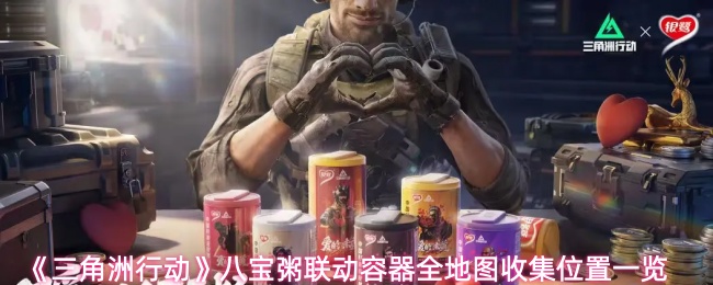 《三角洲行动》八宝粥联动容器全地图收集位置一览