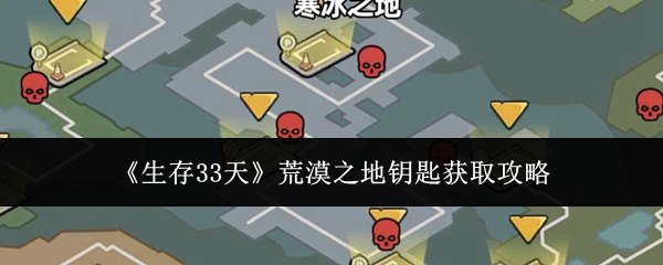 《生存33天》荒漠之地钥匙获取攻略