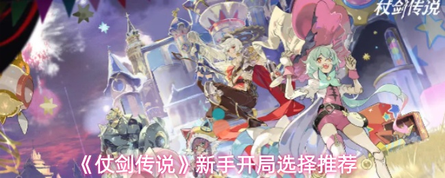 《仗剑传说》新手开局选择推荐