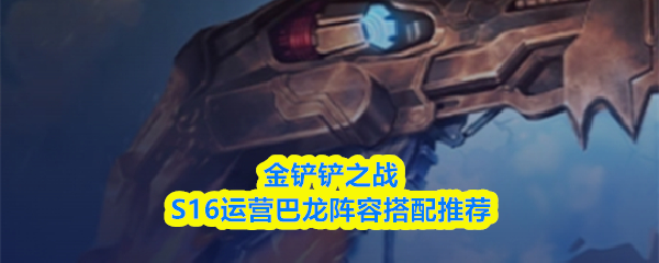 金铲铲之战S16运营巴龙阵容搭配推荐