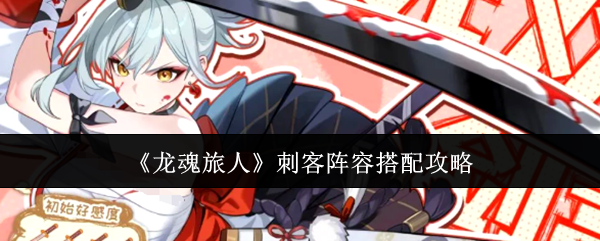 《龙魂旅人》刺客阵容搭配攻略