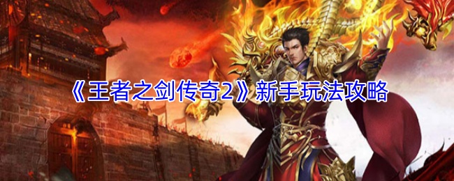 《王者之剑传奇2》新手玩法攻略