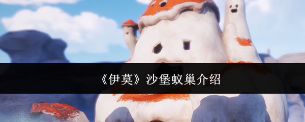 《伊莫》沙堡蚁巢介绍