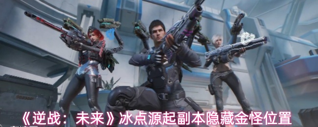 《逆战：未来》冰点源起副本隐藏金怪位置