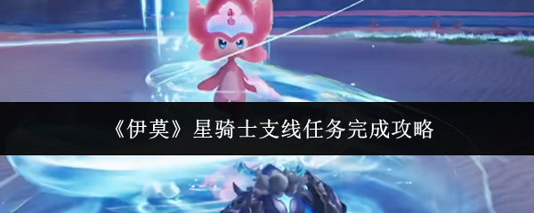 《伊莫》星骑士支线任务完成攻略