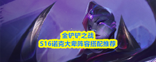 金铲铲之战S16诺克大卑阵容搭配推荐